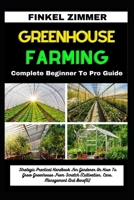 GREENHOUSE GARDENING: Complete Beginner To Pro Guide: Strategic Practical Handbook For Gardener On How To Grow Greenhouse From Scratch (Cultivation, Care, Management And Benefit) B0CW6QPBKG Book Cover