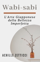 Wabi-Sabi: L'Arte Giapponese della Bellezza Imperfetta: Trovare Pace e Appagamento in un Mondo Imperfetto (Italian Edition) B0DV3XT4BV Book Cover