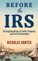 Before the IRS: The Forgotten History of Tariffs, Prosperity, and Tax-Free Government B0F2VWXRFS Book Cover