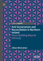 Anti-Sectarianism and Reconciliation in Northern Ireland: Peace Building Beyond Ethnicity 3031587715 Book Cover