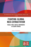 Fighting Global Neo-Extractivism: Fossil-Free Social Movements in South Africa 036762012X Book Cover