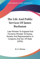 The Life and Public Services of James Buchanan... 1017886237 Book Cover