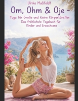 Om, Ohm & Oje – Yoga für Große und kleine Körperkünstler: Das fröhlichste Yogabuch für Kinder und Erwachsene (German Edition) B0FF46W3WT Book Cover