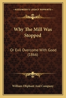 Why The Mill Was Stopped: Or Evil Overcome With Good 1120956684 Book Cover