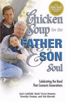 Chicken Soup for the Father and Son Soul: Celebrating the Bond That Connects Generations (Chicken Soup for the Soul) 0757306705 Book Cover