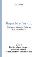 Que ton règne vienne; que ta volonté soit faite sur la terre comme au ciel: Papa tu m'as dit 2957884348 Book Cover