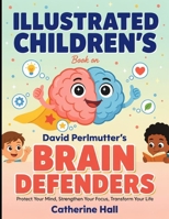 Illustrated Children's Book On Brain Defenders: Protect Your Mind, Strengthen Your Focus, Transform Your Life B0HG3F6MGP Book Cover