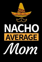 Nacho Average Mom: Cute Mom Notebook/Journal (6” X 9”) Best Mother Gift Idea For Birthday Or Christmas 1705500161 Book Cover