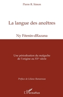 La langue des ancêtres: Ny Fitenin-dRazana Une périodisation du malgache de l'origine au XVe siècle (French Edition) 229601108X Book Cover