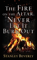 The Fire on the Altar; Never Let It Burn Out 166287331X Book Cover