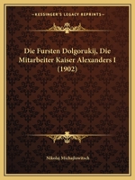 Die Fursten Dolgorukij, Die Mitarbeiter Kaiser Alexanders I (1902) 1168410207 Book Cover