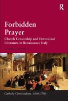 Forbidden Prayer: Church Censorship and Devotional Literature in Renaissance Italy 1138110981 Book Cover