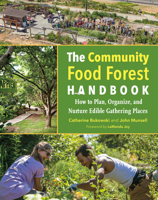 The Community Food Forest Handbook: How to Plan, Organize, and Nurture Edible Gathering Places 160358644X Book Cover