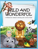 Wild and Wonderful: A Whimsical Animal Coloring and Activity Book for kids for boys for girls B0CDJTRJQZ Book Cover