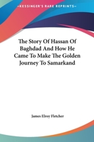 The Story Of Hassan Of Baghdad And How He Came To Make The Golden Journey To Samarkand 1161477977 Book Cover