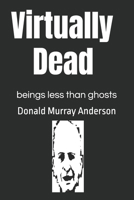 Virtually Dead: beings less than ghosts (Terrian Journals: Living As A Newcomer) 1989593992 Book Cover