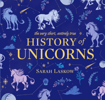 The Very Short, Entirely True History of Unicorns 152479273X Book Cover