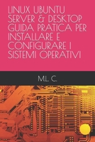 LINUX UBUNTU SERVER & DESKTOP GUIDA PRATICA PER INSTALLARE E CONFIGURARE I SISTEMI OPERATIVI B0B8XNMSJ8 Book Cover