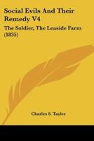 Social Evils And Their Remedy V4: The Soldier, The Leaside Farm (1835) 1120866561 Book Cover