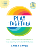 Play Together: Games & Activities for the Whole Family to Boost Creativity, Connection & Mindfulness 1578269741 Book Cover