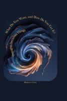 What Do you Want, and How Do you Get It?: “Thoughts Create Things” B0FHQPHG2J Book Cover
