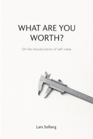 What are you worth?: On the miscalculation of self-value B0GMJD99HS Book Cover