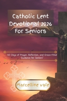 Catholic Lent Devotional 2026 For Seniors: 40 Days of Prayer, Reflection, and Grace-Filled Guidance for Seniors B0GM729H4T Book Cover