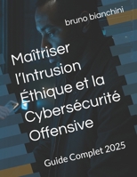 Maîtriser l’Intrusion Éthique et la Cybersécurité Offensive: Guide Complet 2025 (French Edition) B0FJRN66LS Book Cover
