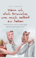 Wenn ich dich brauche, um mich selbst zu lieben: Narzisstische und co-abhängige Beziehungsmuster lösen (German Edition) 3384007468 Book Cover