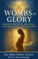 Wombs Of Glory: Heaven's Protocols For Supernatural Conception, Pregnancy & Birth. B0FHHT69WL Book Cover