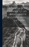 La Civilisation Chinoise Et Les Relations De L'occident Avec La Chine... 1020548045 Book Cover