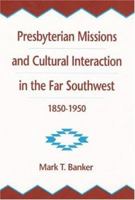 Presbyterian Missions and Cultural Interaction in the Far Southwest, 1850-1950 (Presbyterian Historical Society Publications, No 31) 0252019296 Book Cover