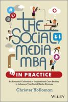 The Social Media MBA in Practice: An Essential Collection of Inspirational Case Studies to Influence Your Social Media Strategy 1118524543 Book Cover