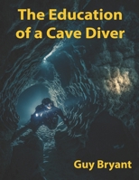 The Education of a Cave Diver B0BKYMTL5V Book Cover