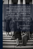 La mujer ante la ley; o, El abogado de la mujer peruana que comprende todas las disposiciones de los cÃ3digos civil, penal, de comercio y de ... de sus derechos y de... (Spanish Edition) 1025197976 Book Cover