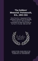 The Soldiers' Memorial. Portsmouth, N.h., 1893-1921: Storer Post, No. 1, Department Of New Hampshire, Grand Army Of The Republic, Portsmouth, N.h., ... By The Post To The City. 1890 And 1891... 1022372688 Book Cover