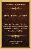 From Queens' Gardens: Selected Poems of Elizabeth Barrett Browning, Jean Ingelow, Adelaide A. Procter, Christina Rossetti, and Others 1021348910 Book Cover