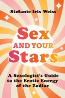 Sex and Your Stars: A Sexologist's Guide to the Erotic Energy of the Zodiac 1649632630 Book Cover
