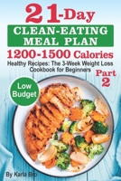 21-Day Clean-Eating Meal Plan - 1200-1500 Calories: Healthy Recipes: The 3-Week Weight Loss Cookbook for Beginners. Part 2 B084YXJZPJ Book Cover