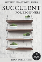 Succulent for Beginners: The Essential Guide to Growing and Caring for a Succulents Tree B0BS3866VT Book Cover