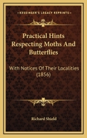 Practical Hints Respecting Moths And Butterflies: With Notices Of Their Localities 1147577595 Book Cover