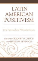 Latin American Positivism: New Historical and Philosophic Essays 0739178482 Book Cover