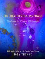 The Creator's Healing Power-Restoring the Broken to Beautiful: Bible Studies to Nurture the Creative Spirit Within 1717016464 Book Cover