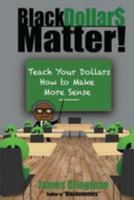 Black Dollars Matter: Teach your dollars how to make more sense 098615573X Book Cover