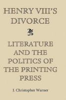 Henry VIII's Divorce: Literature and the Politics of the Printing Press 0851156428 Book Cover