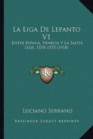 La Liga De Lepanto V1: Entre Espana, Venecia Y La Santa Sede, 1570-1573 (1918) 1160161623 Book Cover