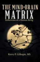 The Mind-Brain Matrix: Reflections of a Human Being 1504385039 Book Cover