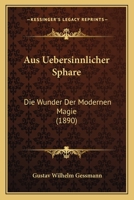 Aus Uebersinnlicher Sphare: Die Wunder Der Modernen Magie (1890) 1168115728 Book Cover