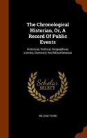 The Chronological Historian, Or, a Record of Public Events: Historical, Political, Biographical, Literary, Domestic and Miscellaneous 1143789415 Book Cover