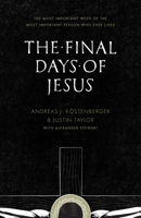 The Final Days of Jesus: The Most Important Week of the Most Important Person Who Ever Lived 1433535106 Book Cover